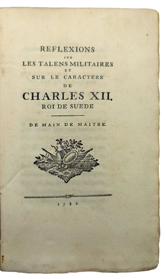 [GERMAN - SWEDISH RELATIONS / ROYALTY / BIOGRAPHY] Reflexions sur les talens militaires et sur le caractere de Charles XII, roi de Suede. De main de mâitre